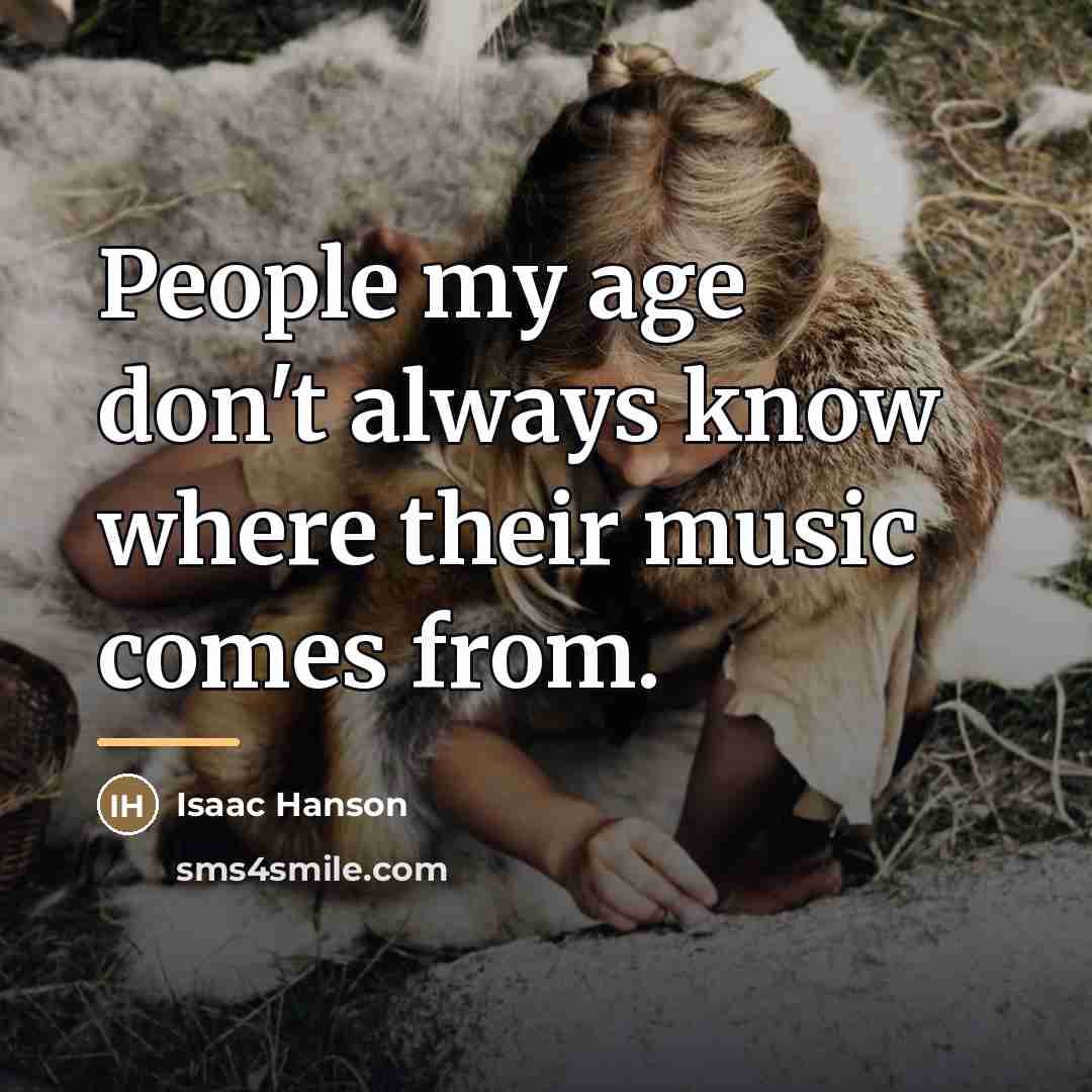 “People my age don't always know where their music comes…” quote by Isaac Hanson