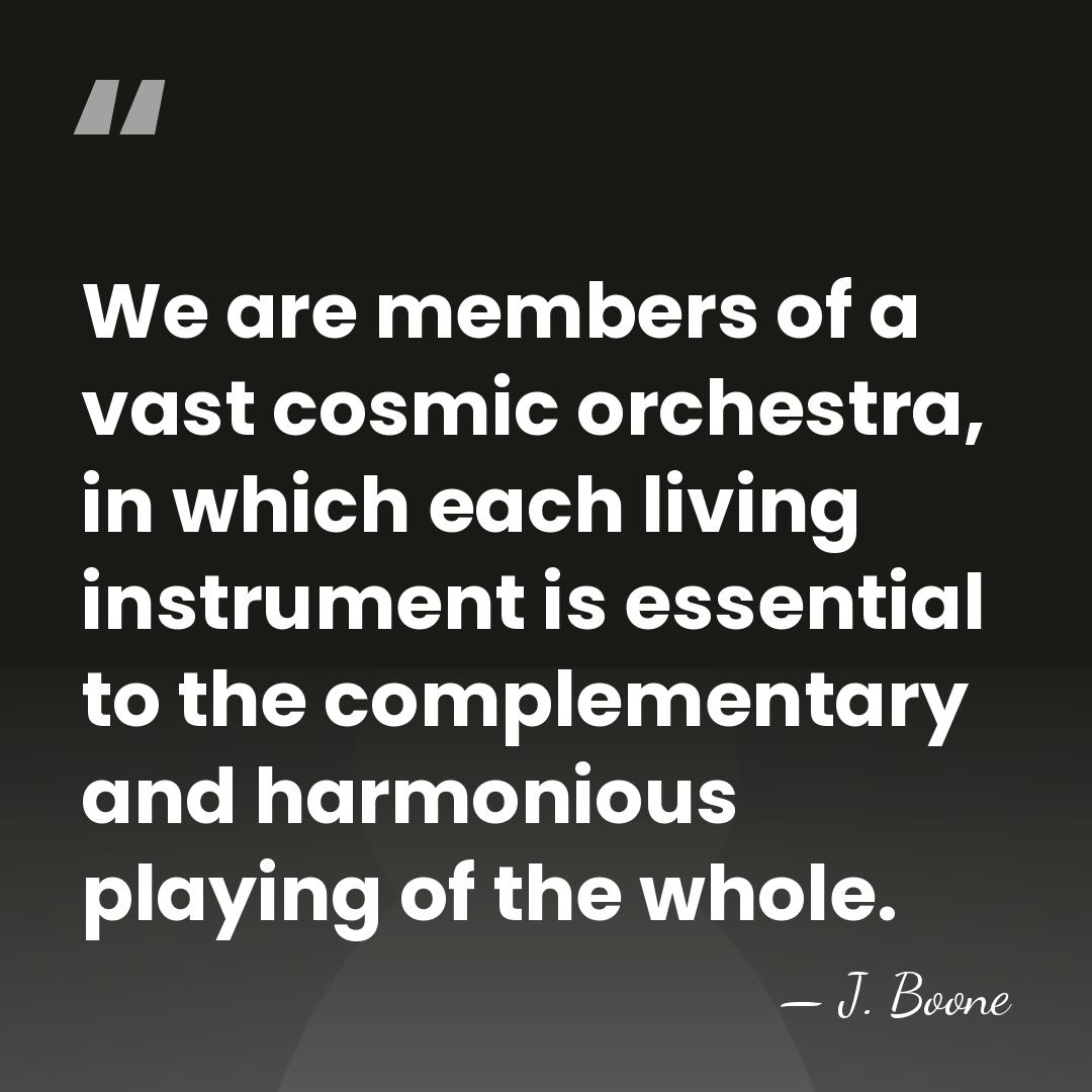 We are members of a vast cosmic orchestra, in which each living&hellip; - J. Boone