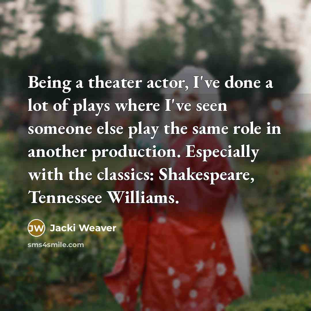 “Being a theater actor, I've done a lot of plays…” quote by Jacki Weaver