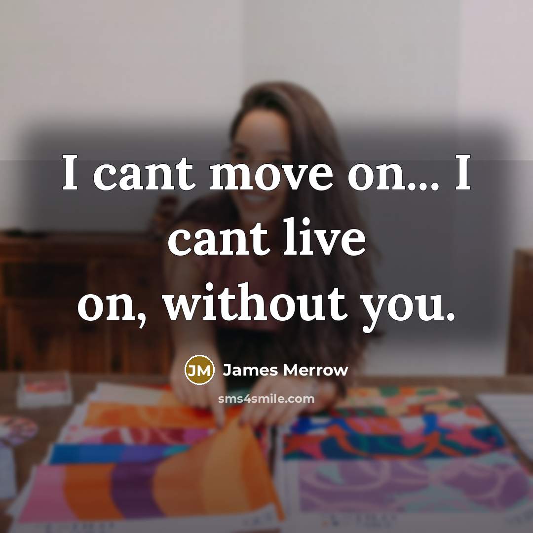 “I cant move on... I cant live on, without you.…” quote by James Merrow