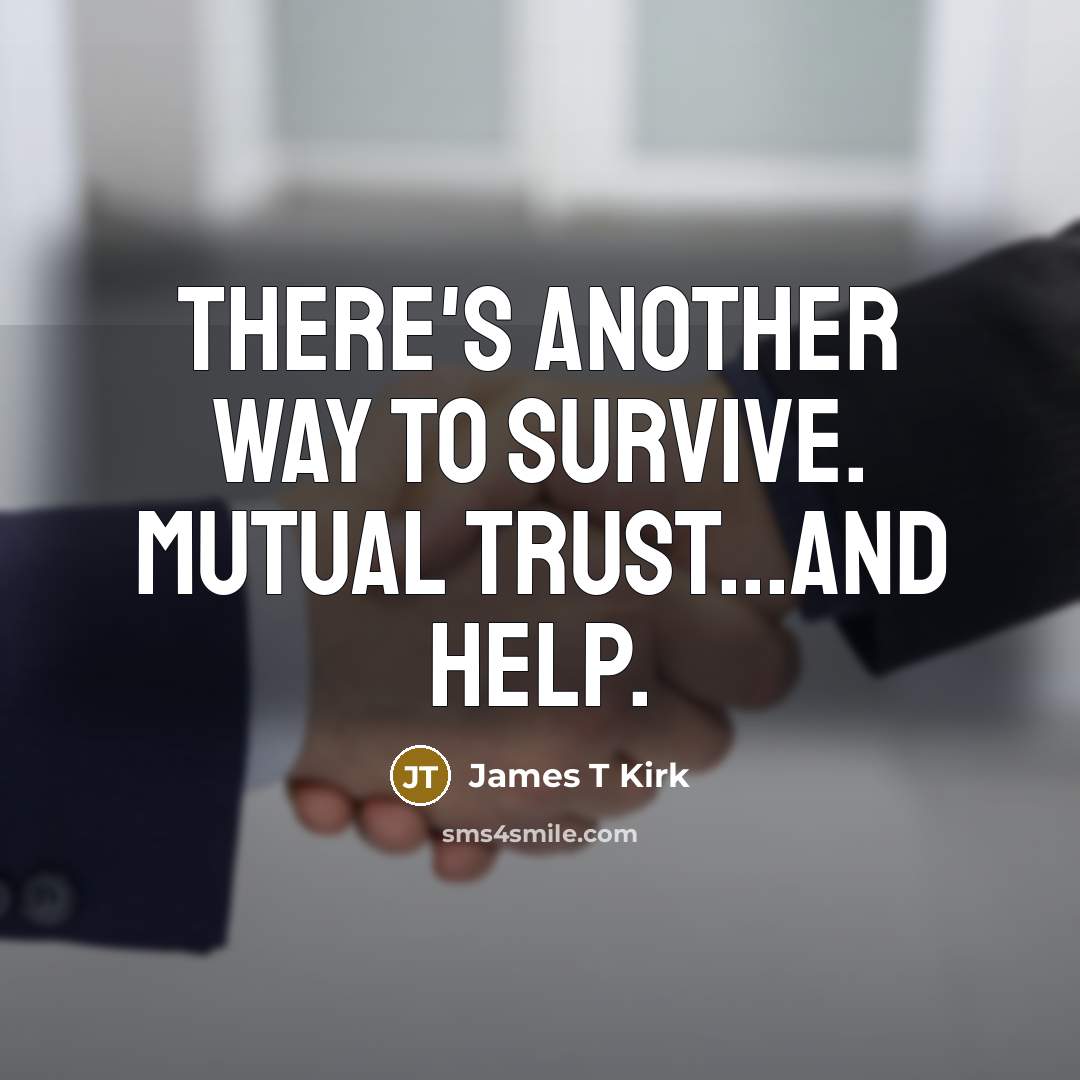 “There's another way to survive. Mutual trust...and help.…” quote by James T Kirk