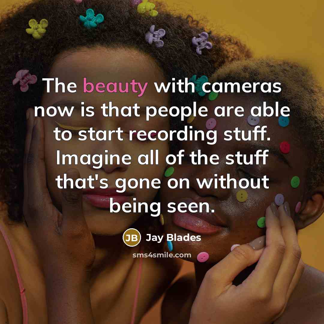 “The beauty with cameras now is that people are able…” quote by Jay Blades