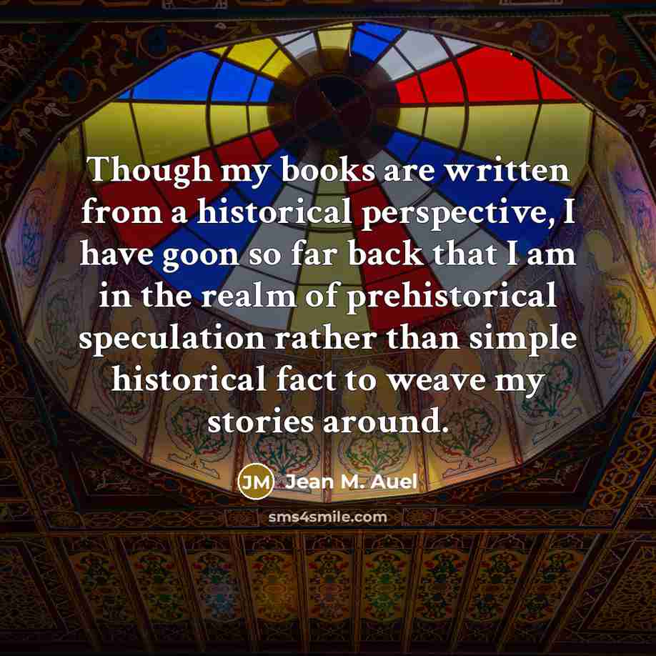 “Though my books are written from a historical perspective, I…” quote by Jean M. Auel