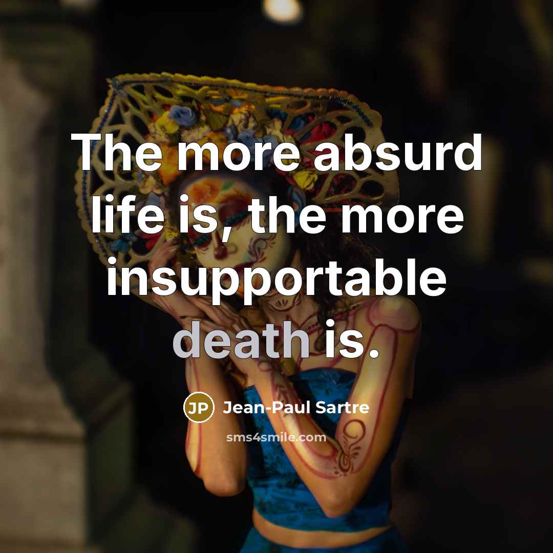 “The more absurd life is, the more insupportable death is.…” quote by Jean-Paul Sartre