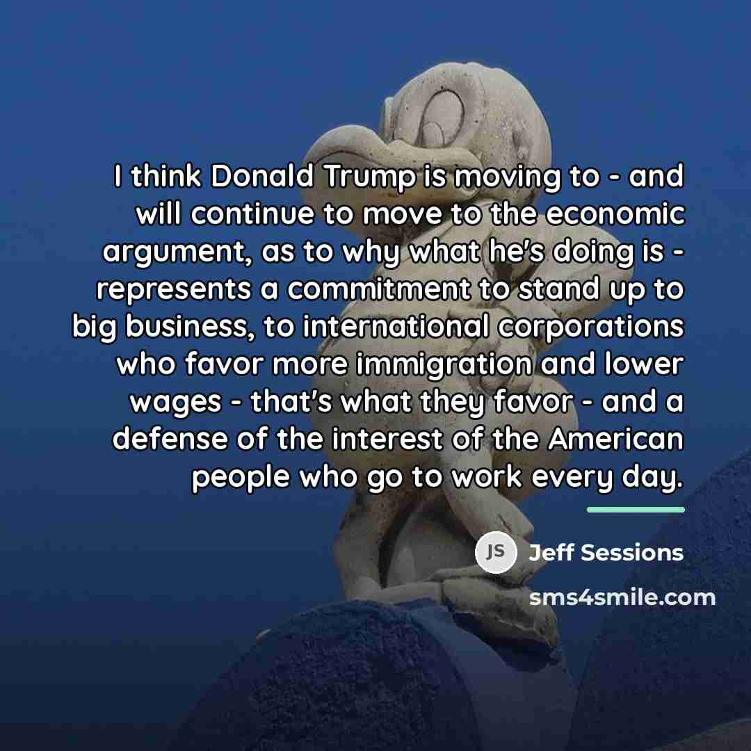 “I think Donald Trump is moving to - and will…” quote by Jeff Sessions