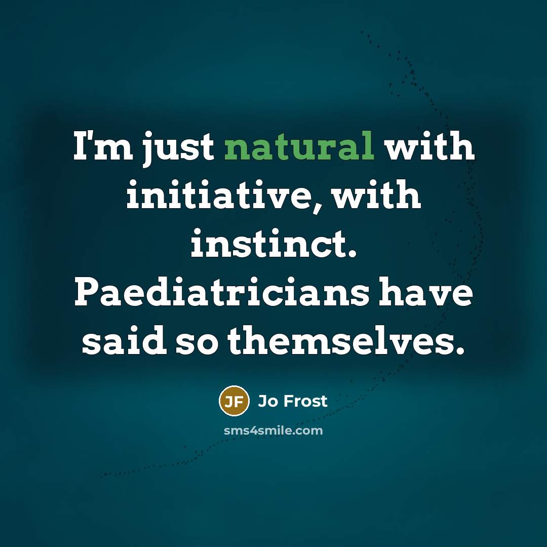 “I'm just natural with initiative, with instinct. Paediatricians have said…” quote by Jo Frost
