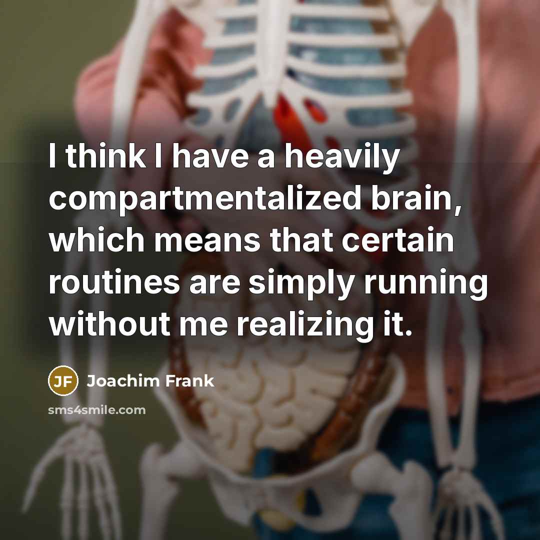 “I think I have a heavily compartmentalized brain, which means…” quote by Joachim Frank