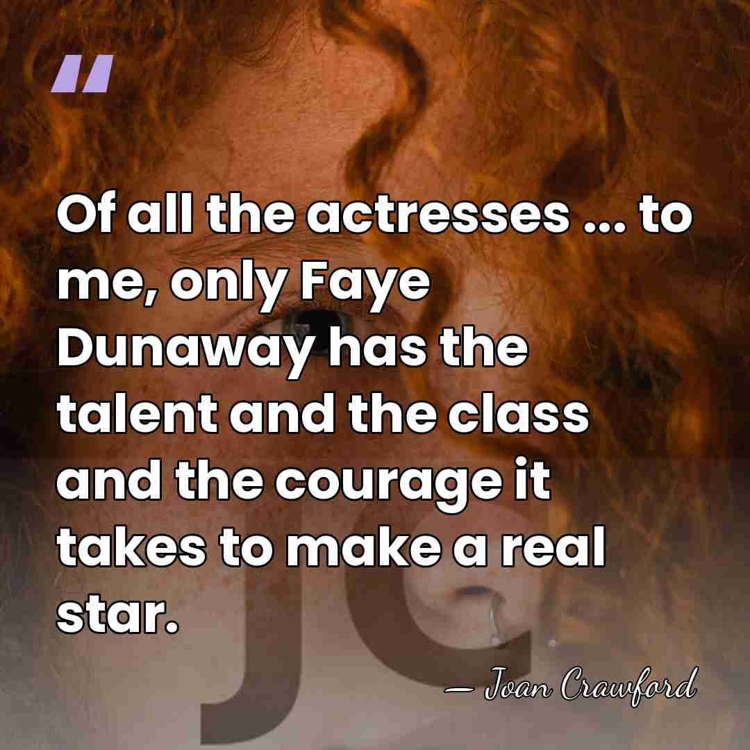 Of all the actresses ... to me, only Faye Dunaway has the&hellip; - Joan Crawford