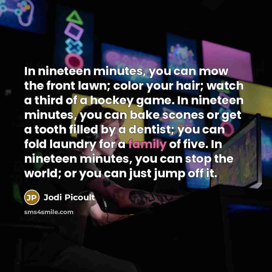 “In nineteen minutes, you can mow the front lawn; color…” quote by Jodi Picoult