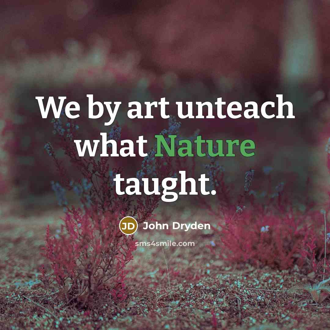 “We by art unteach what Nature taught.…” quote by John Dryden