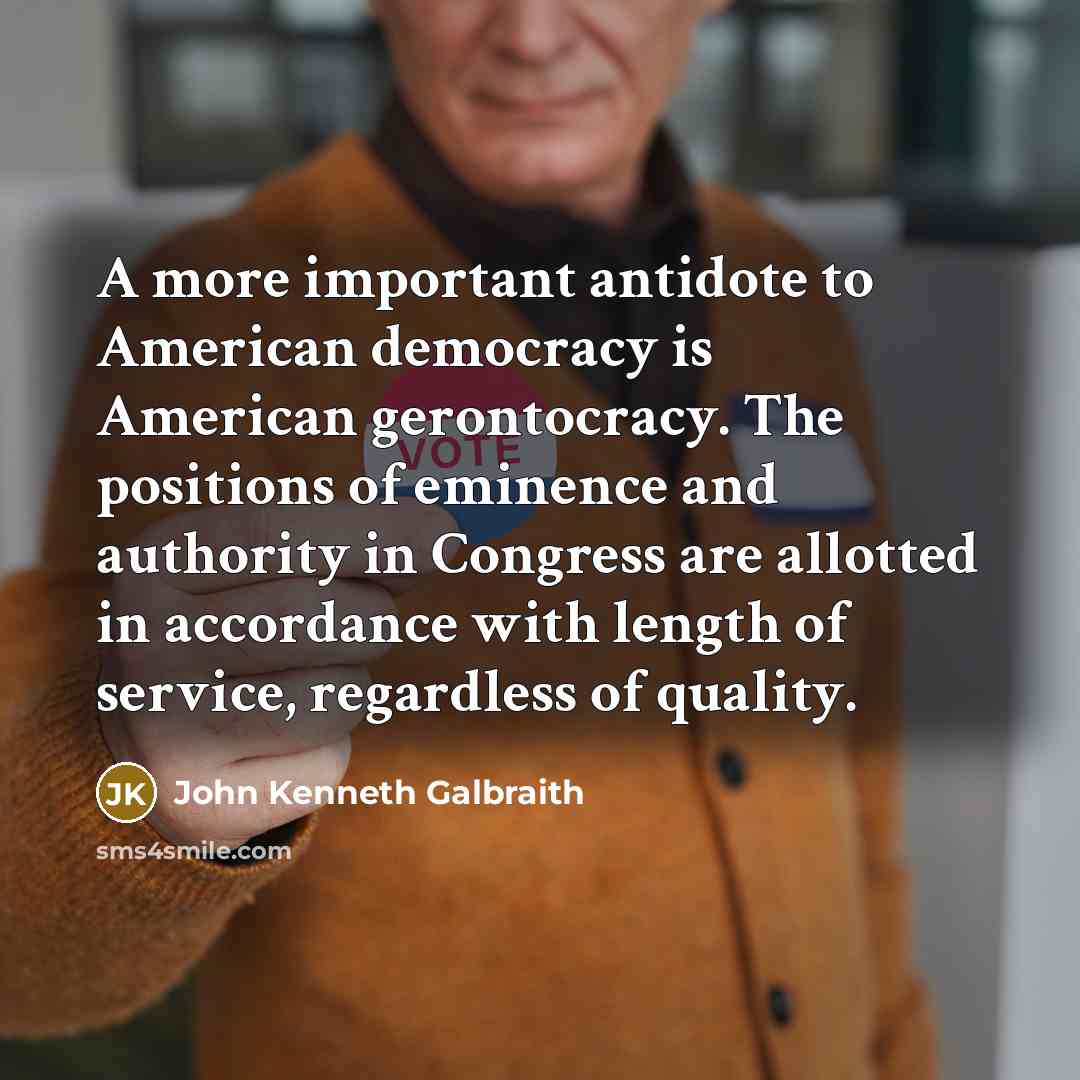 “A more important antidote to American democracy is American gerontocracy.…” quote by John Kenneth Galbraith
