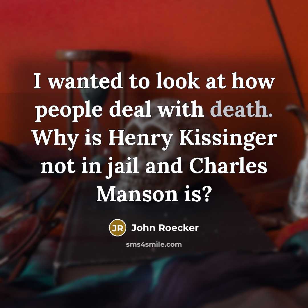 “I wanted to look at how people deal with death.…” quote by John Roecker