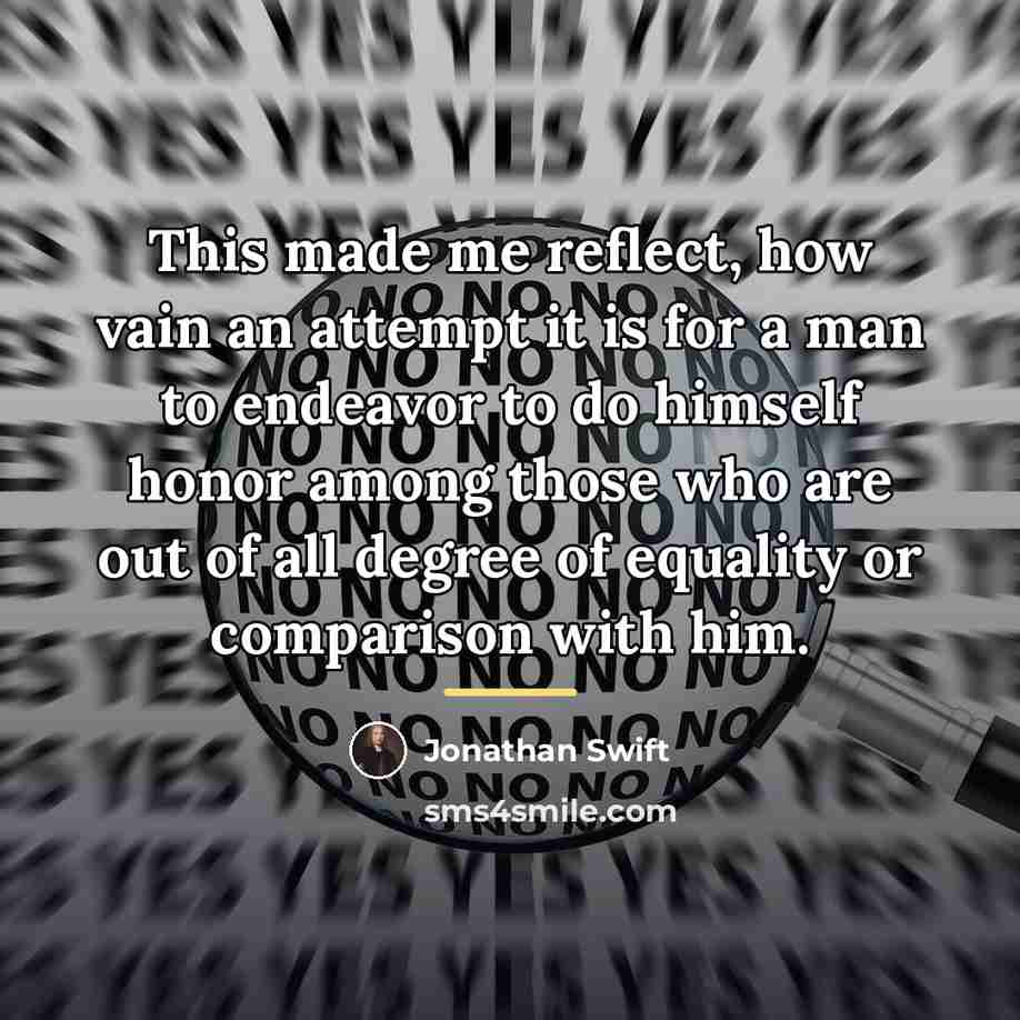 “This made me reflect, how vain an attempt it is…” quote by Jonathan Swift