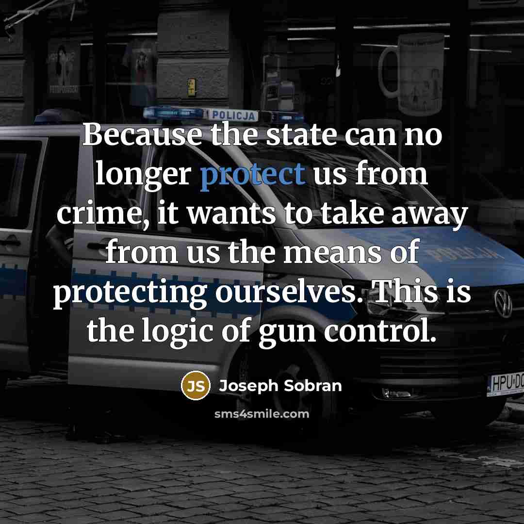 “Because the state can no longer protect us from crime,…” quote by Joseph Sobran