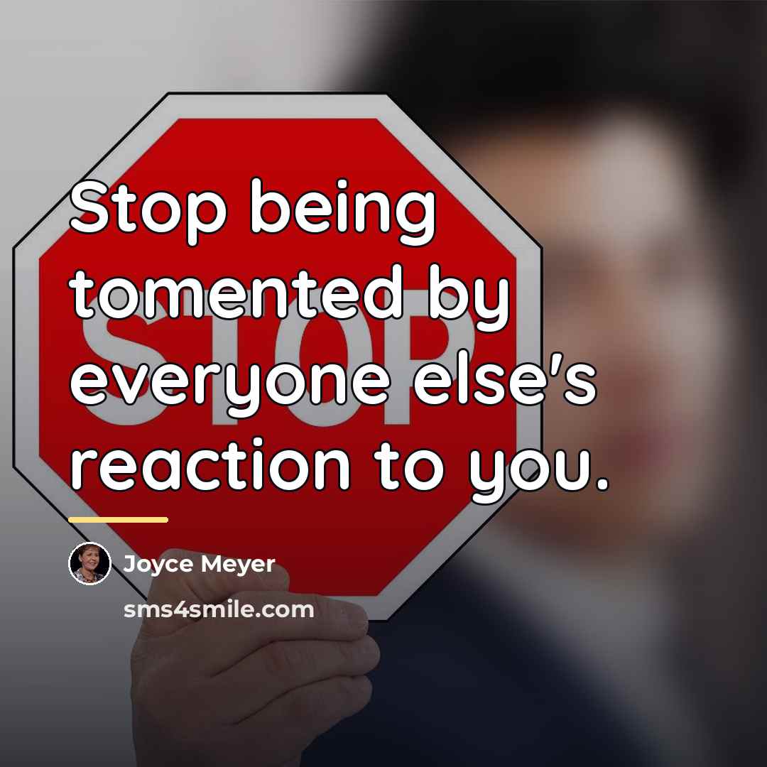 “Stop being tomented by everyone else's reaction to you.…” quote by Joyce Meyer