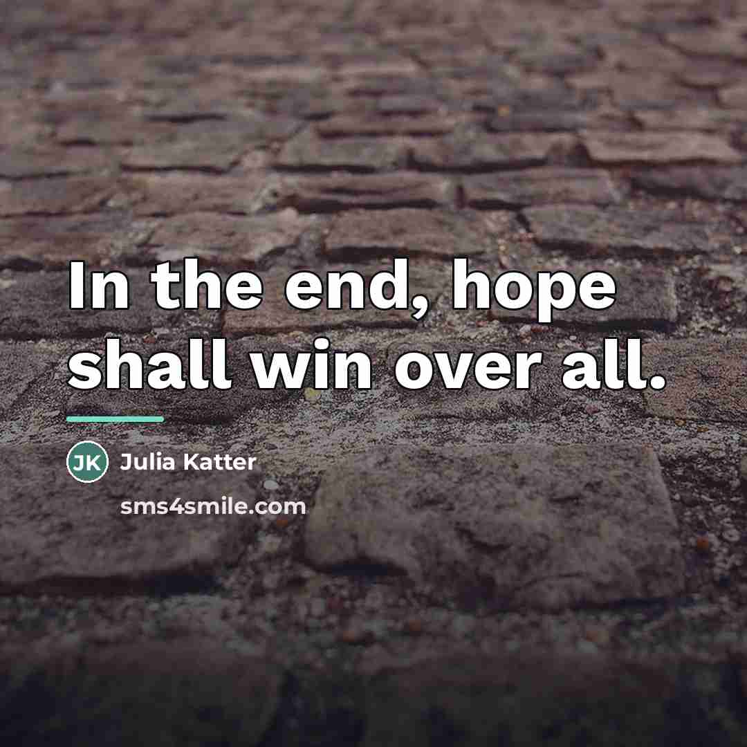 “In the end, hope shall win over all.…” quote by Julia Katter