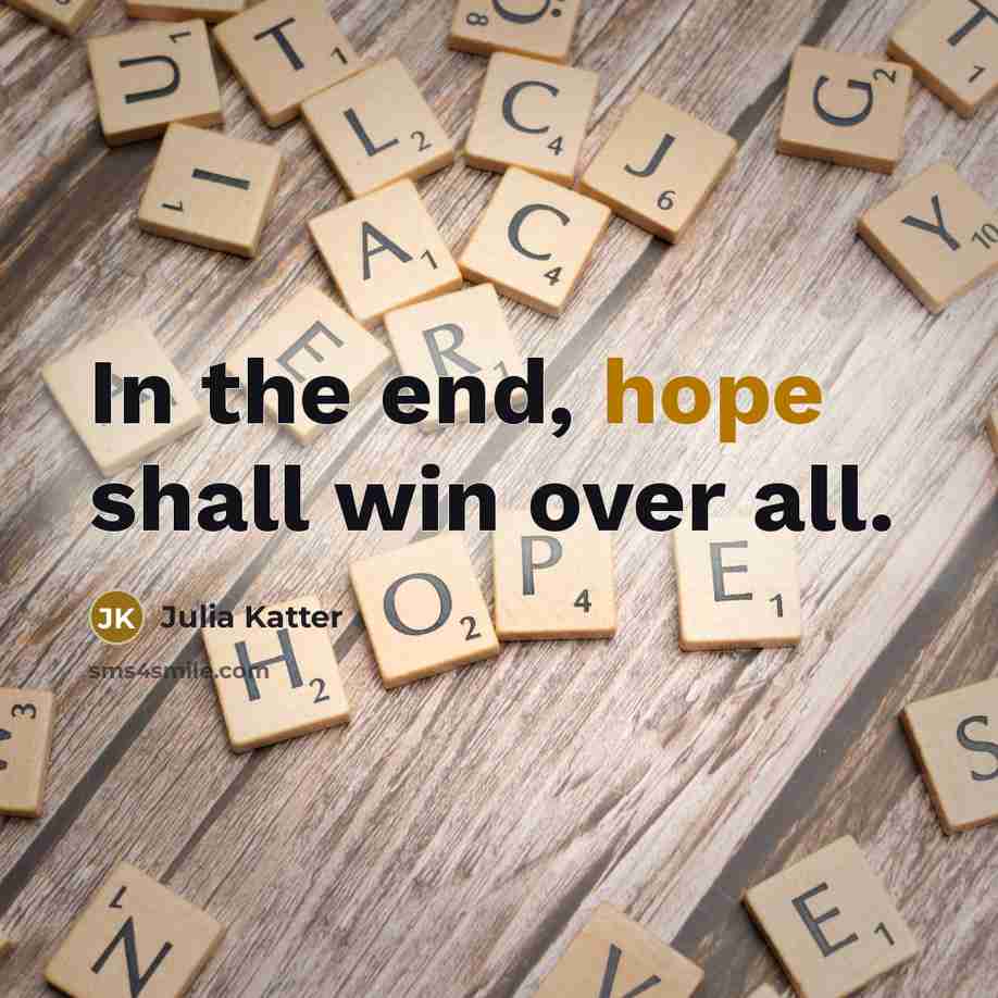 “In the end, hope shall win over all.” quote by Julia Katter