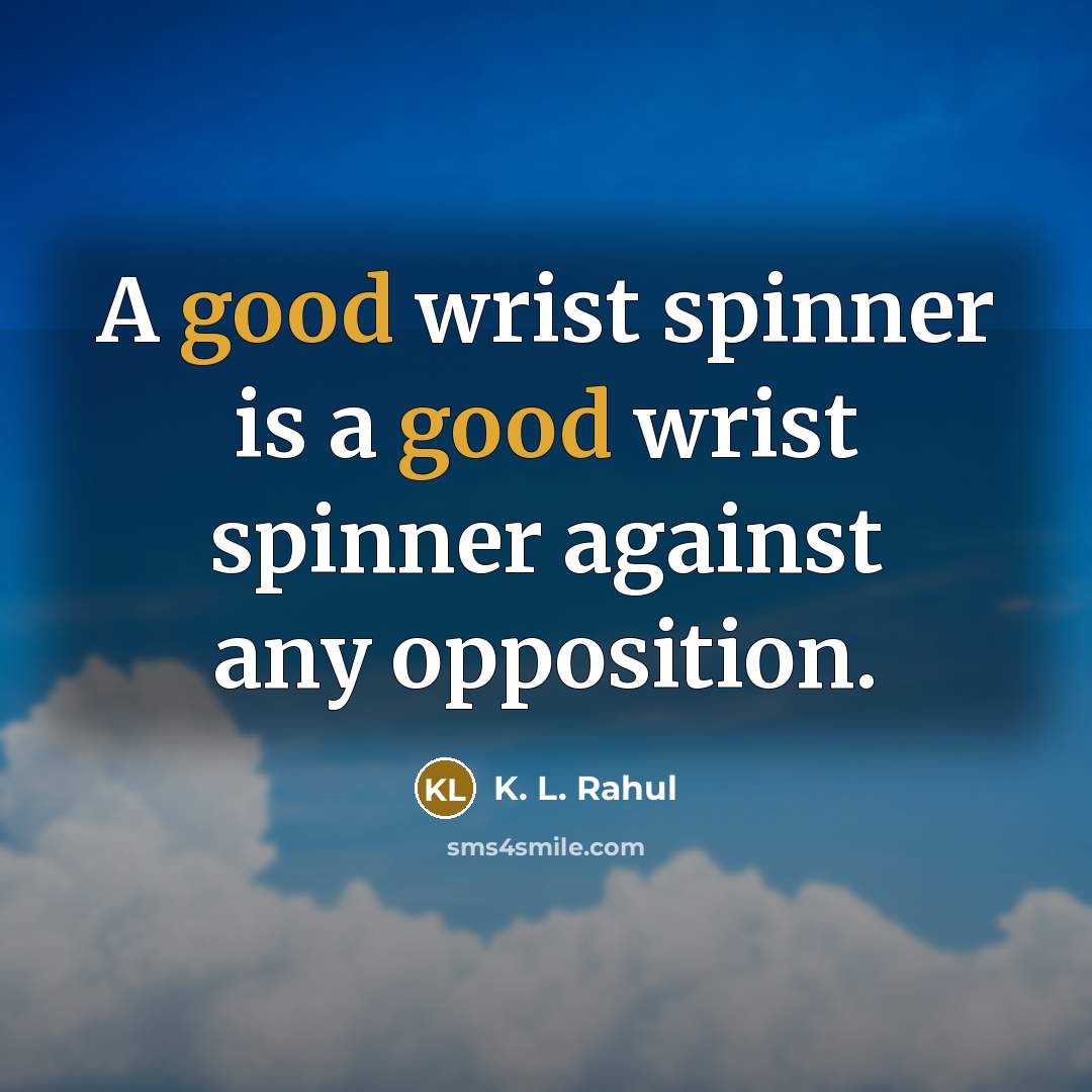 “A good wrist spinner is a good wrist spinner against…” quote by K. L. Rahul