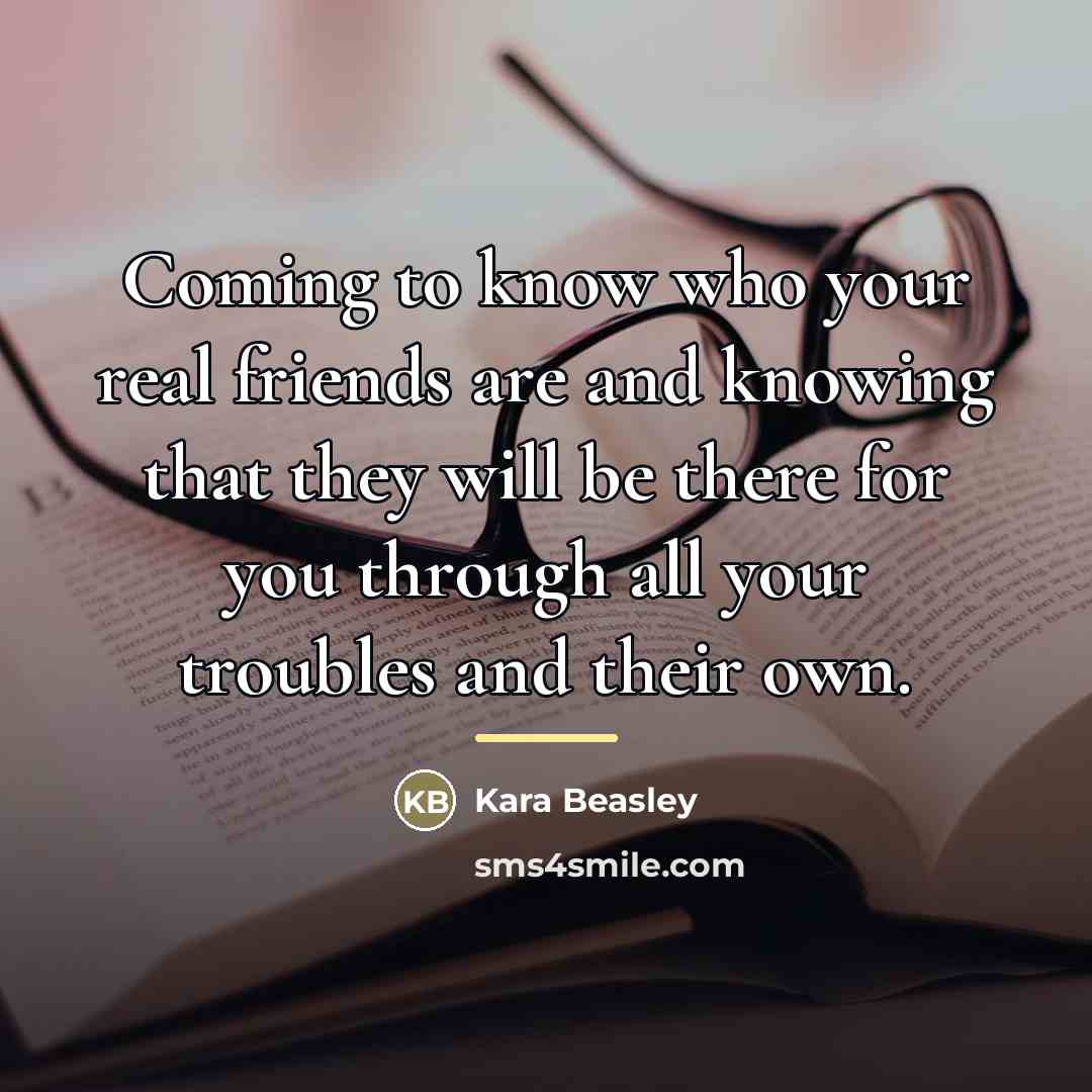“Coming to know who your real friends are and knowing…” quote by Kara Beasley