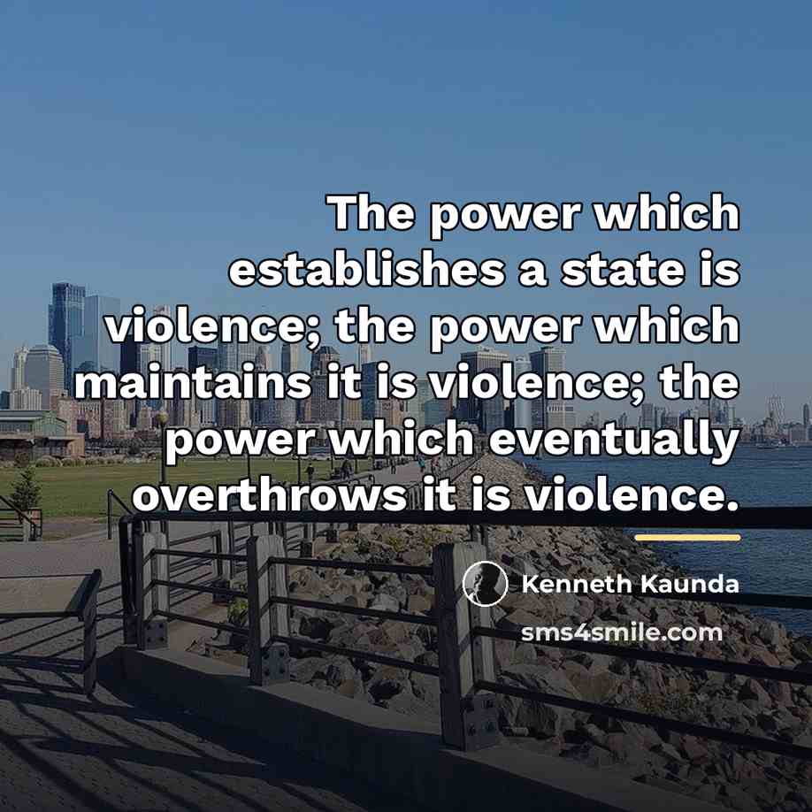 “The power which establishes a state is violence; the power…” quote by Kenneth Kaunda