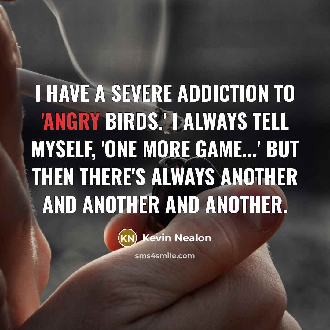 “I have a severe addiction to 'Angry Birds.' I always…” quote by Kevin Nealon