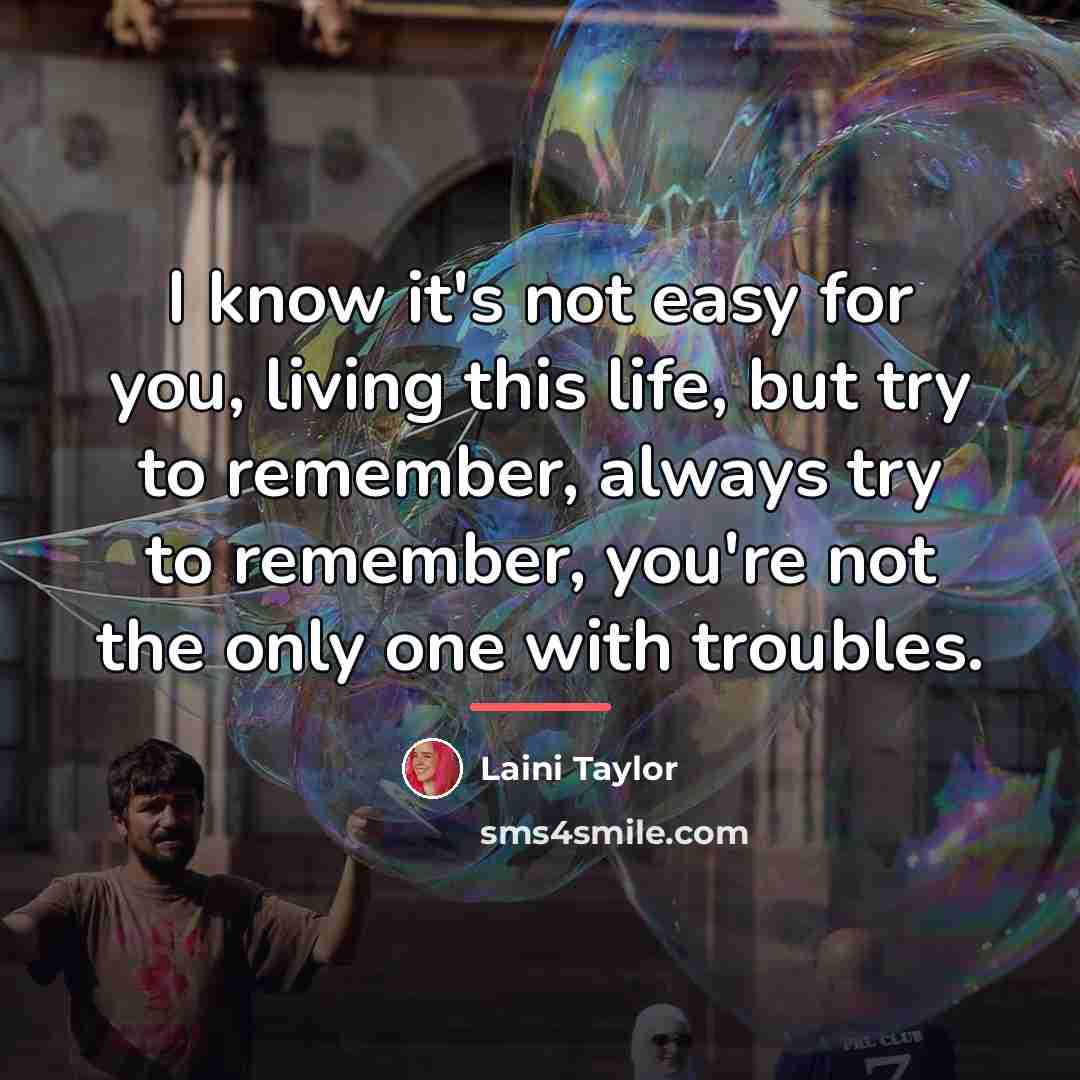 “I know it's not easy for you, living this life,…” quote by Laini Taylor