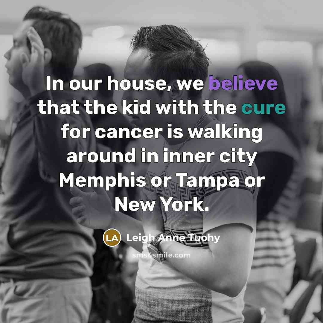 “In our house, we believe that the kid with the…” quote by Leigh Anne Tuohy