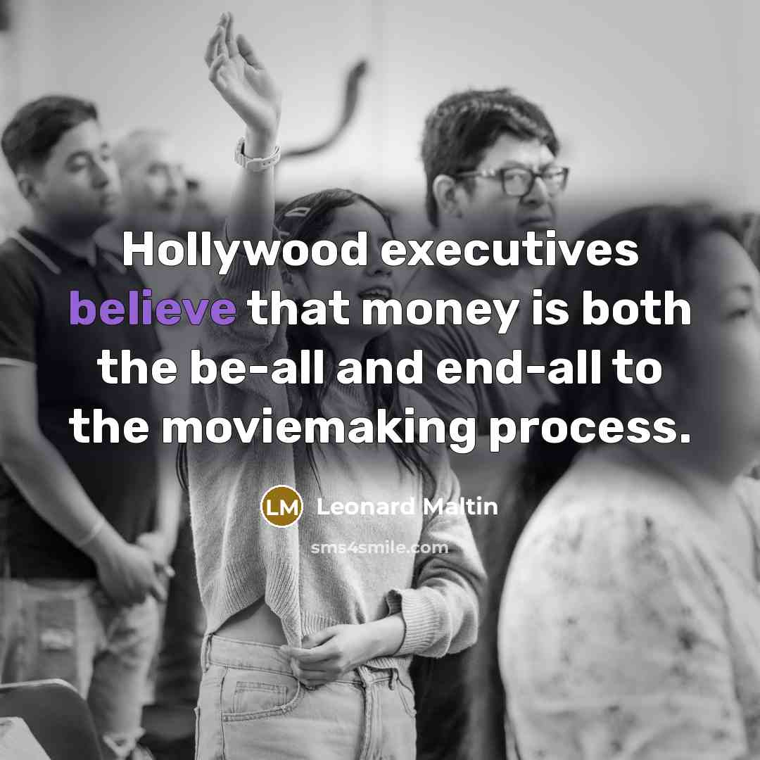 “Hollywood executives believe that money is both the be-all and…” quote by Leonard Maltin