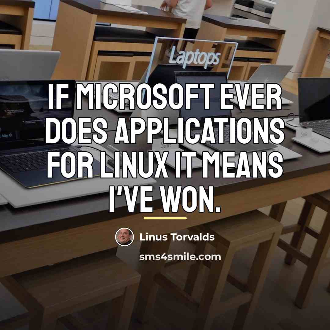 “If Microsoft ever does applications for Linux it means I've…” quote by Linus Torvalds