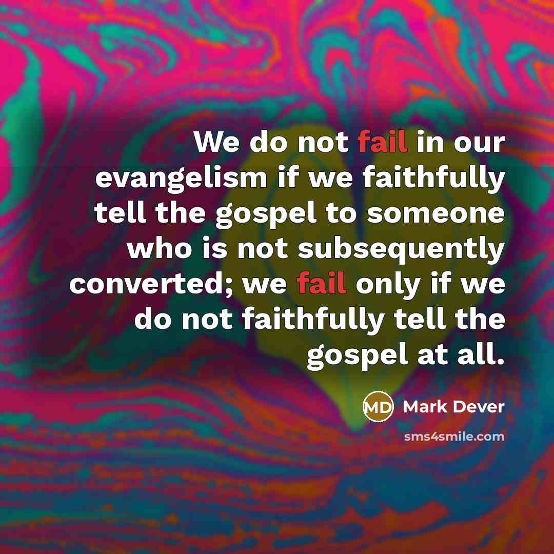 “We do not fail in our evangelism if we faithfully…” quote by Mark Dever