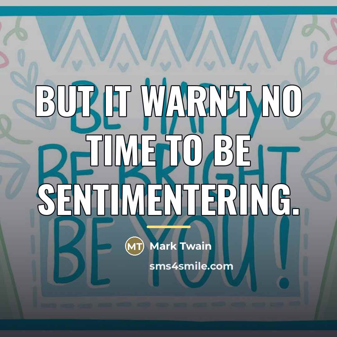 “But it warn't no time to be sentimentering.…” quote by Mark Twain