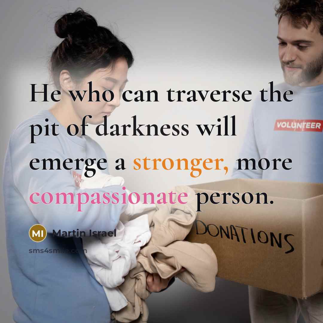 “He who can traverse the pit of darkness will emerge a stronger, more compassionate person.” quote by Martin Israel