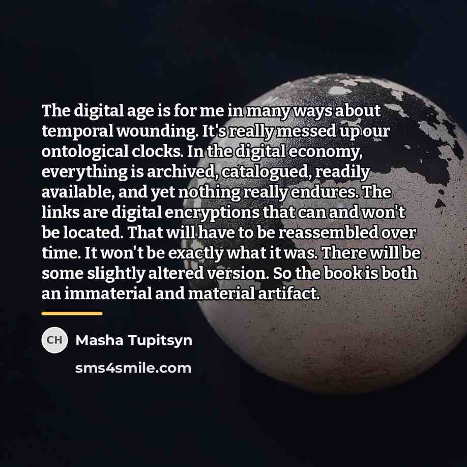 “The digital age is for me in many ways about…” quote by Masha Tupitsyn