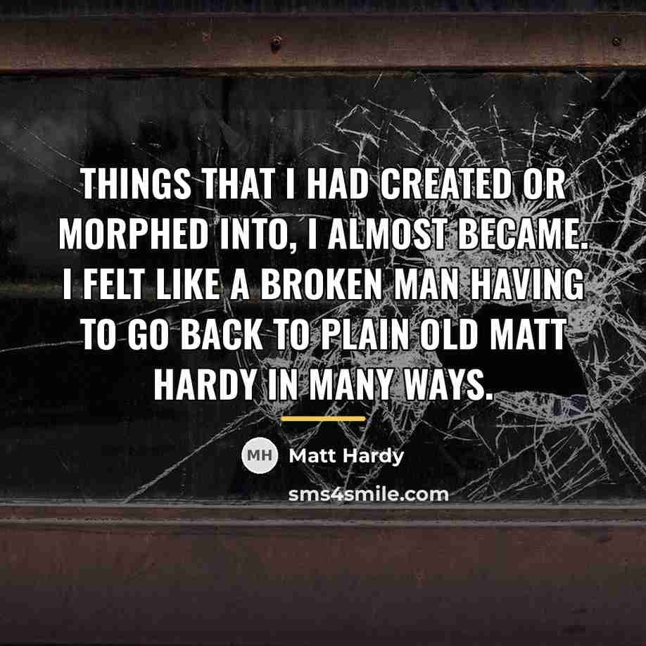 “Things that I had created or morphed into, I almost…” quote by Matt Hardy