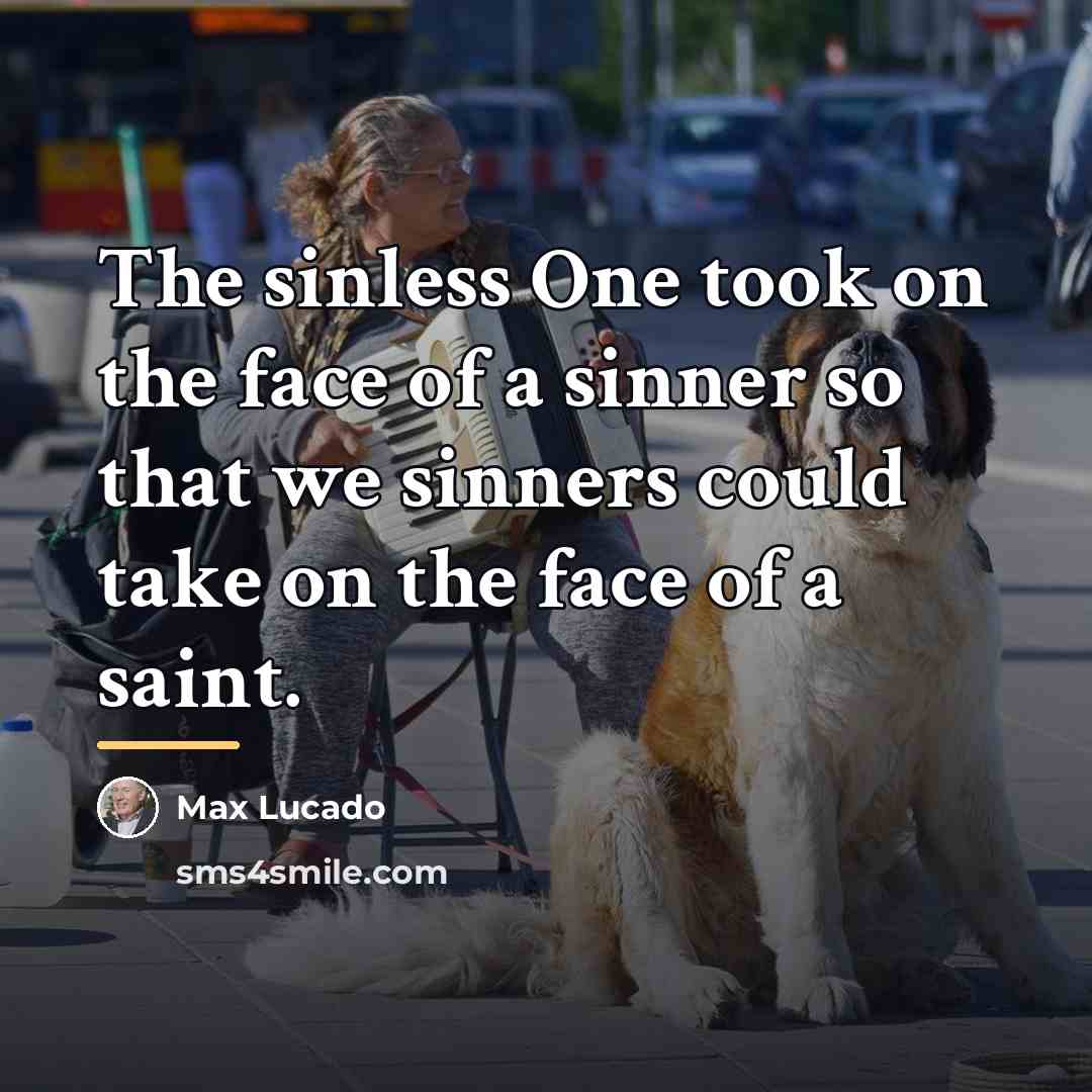 “The sinless One took on the face of a sinner…” quote by Max Lucado