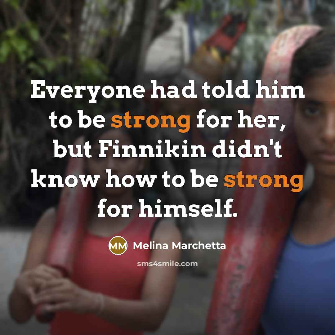 “Everyone had told him to be strong for her, but…” quote by Melina Marchetta