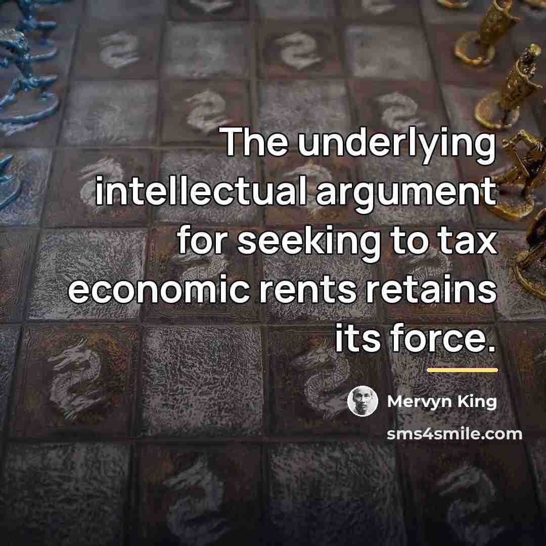 “The underlying intellectual argument for seeking to tax economic rents…” quote by Mervyn King