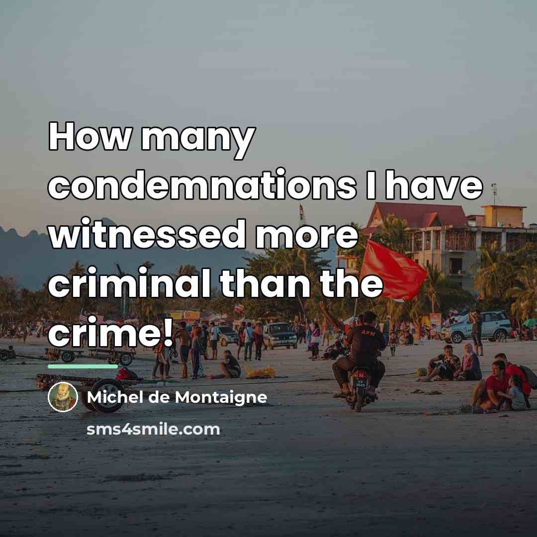 “How many condemnations I have witnessed more criminal than the…” quote by Michel de Montaigne