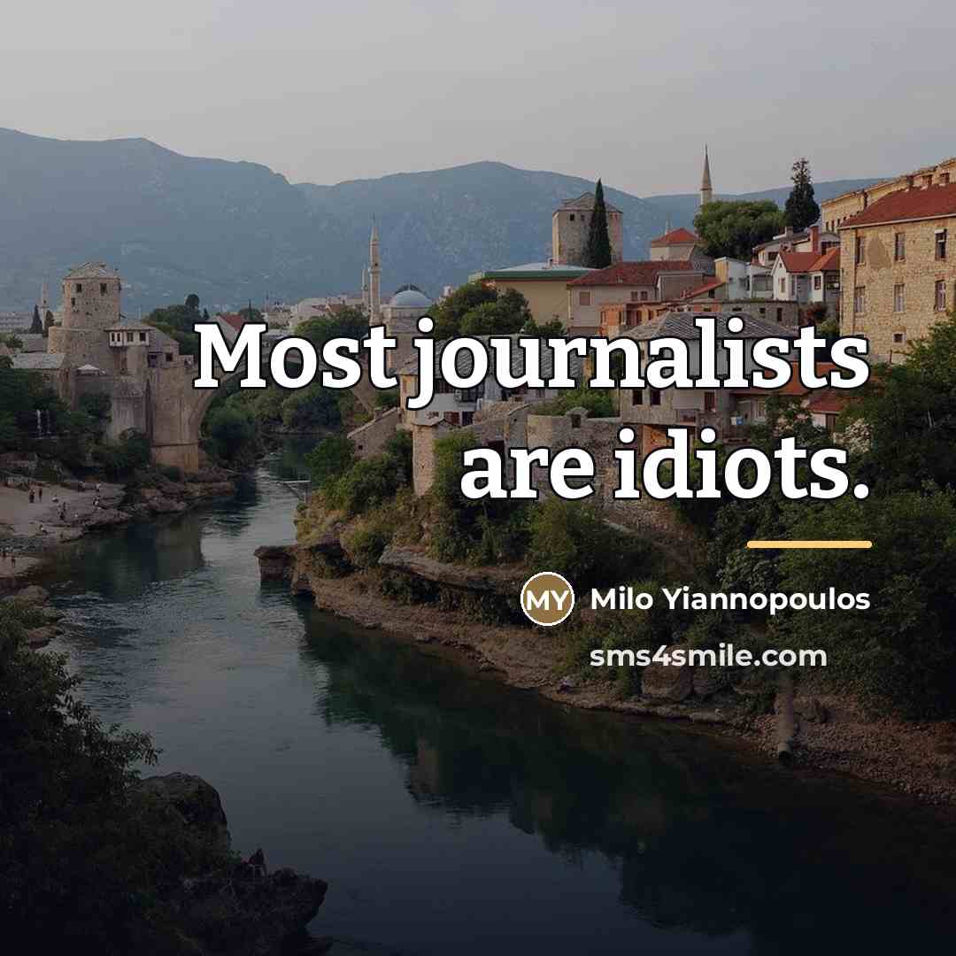 “Most journalists are idiots.…” quote by Milo Yiannopoulos