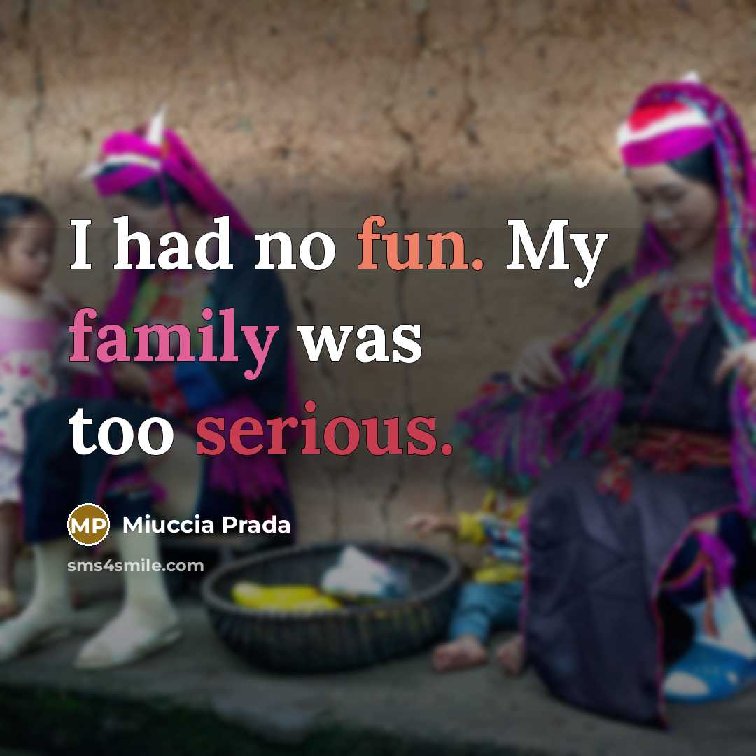 “I had no fun. My family was too serious.…” quote by Miuccia Prada