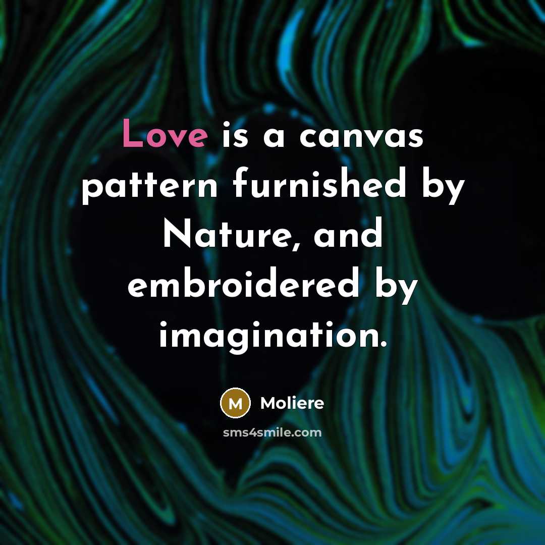 “Love is a canvas pattern furnished by Nature, and embroidered…” quote by Moliere