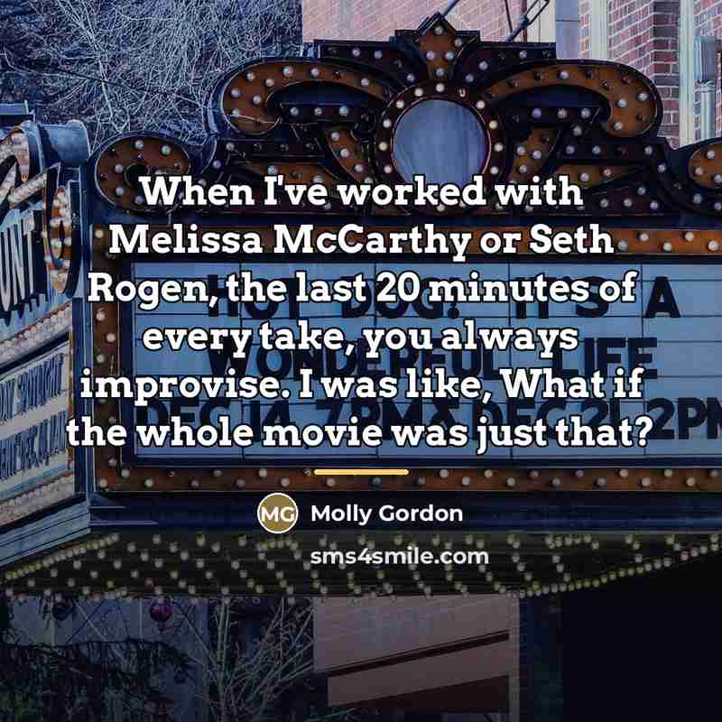 “When I've worked with Melissa McCarthy or Seth Rogen, the…” quote by Molly Gordon