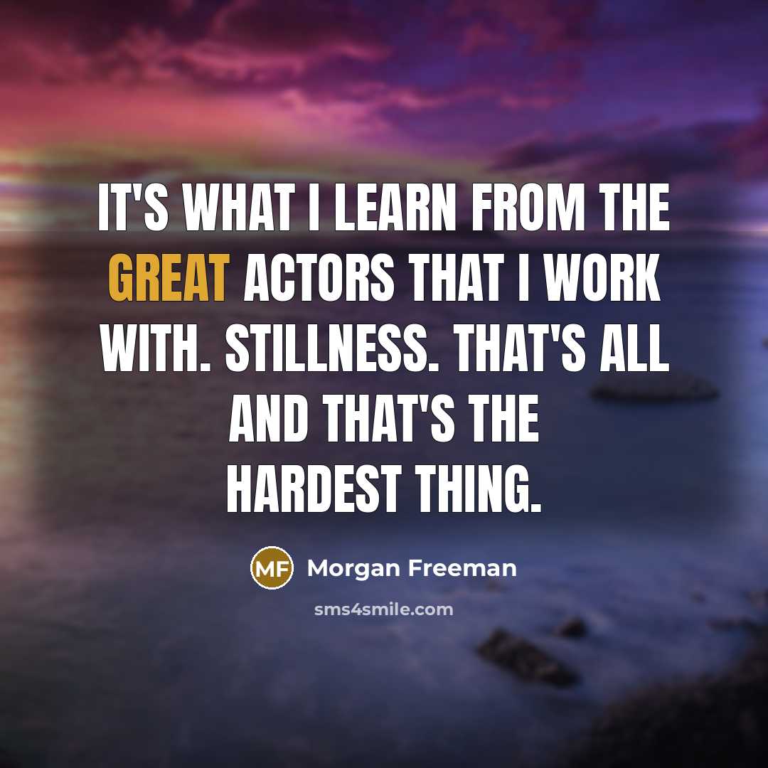 “It's what I learn from the great actors that I…” quote by Morgan Freeman