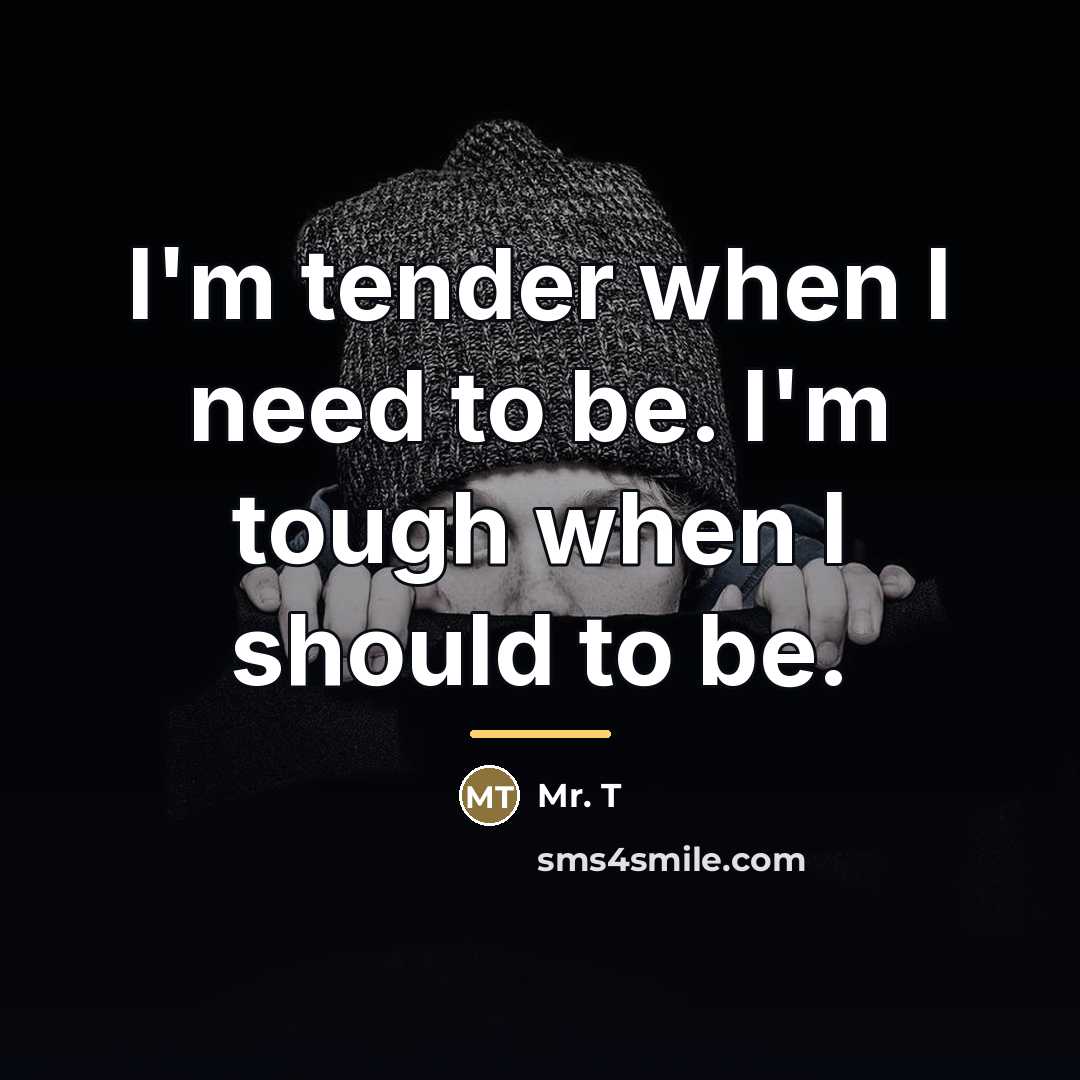 “I'm tender when I need to be. I'm tough when…” quote by Mr. T
