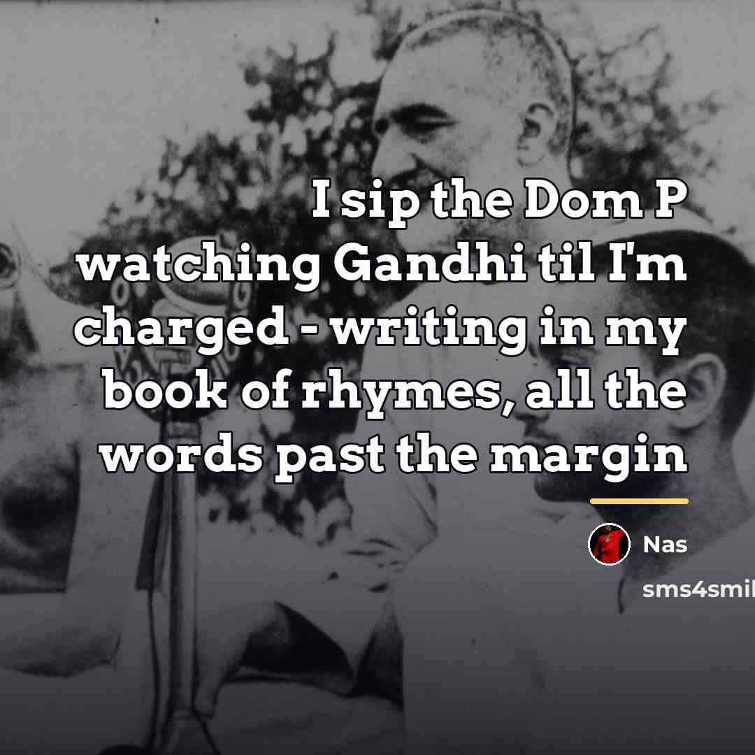 “I sip the Dom P watching Gandhi til I'm charged…” quote by Nas