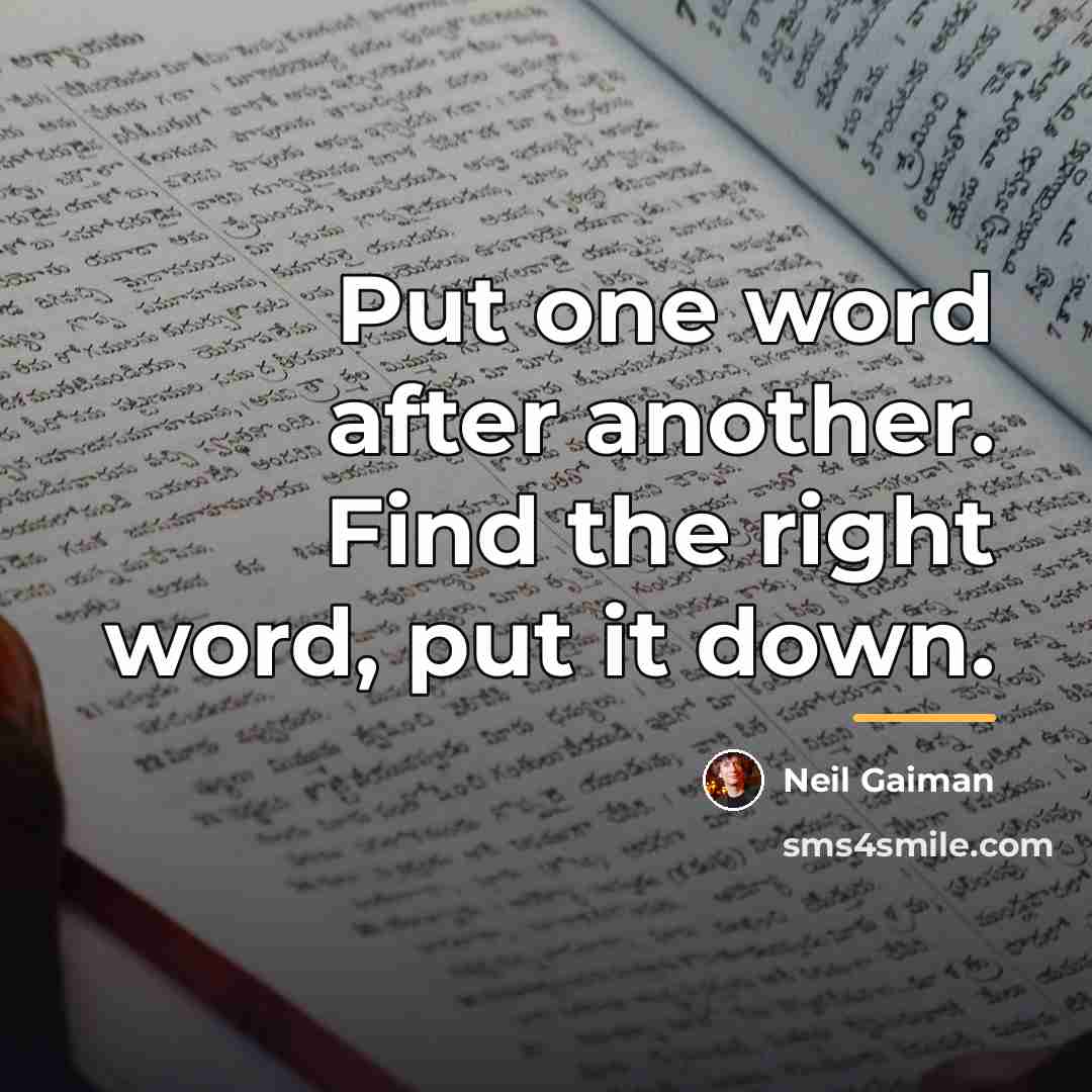 “Put one word after another. Find the right word, put…” quote by Neil Gaiman