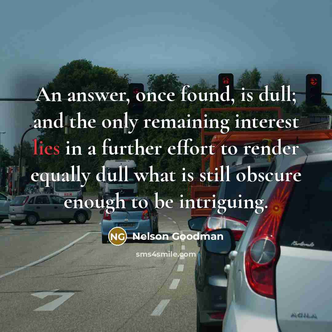 “An answer, once found, is dull; and the only remaining…” quote by Nelson Goodman