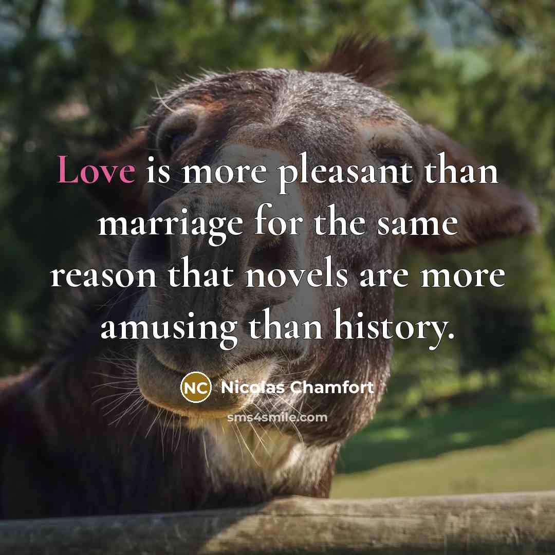 “Love is more pleasant than marriage for the same reason…” quote by Nicolas Chamfort