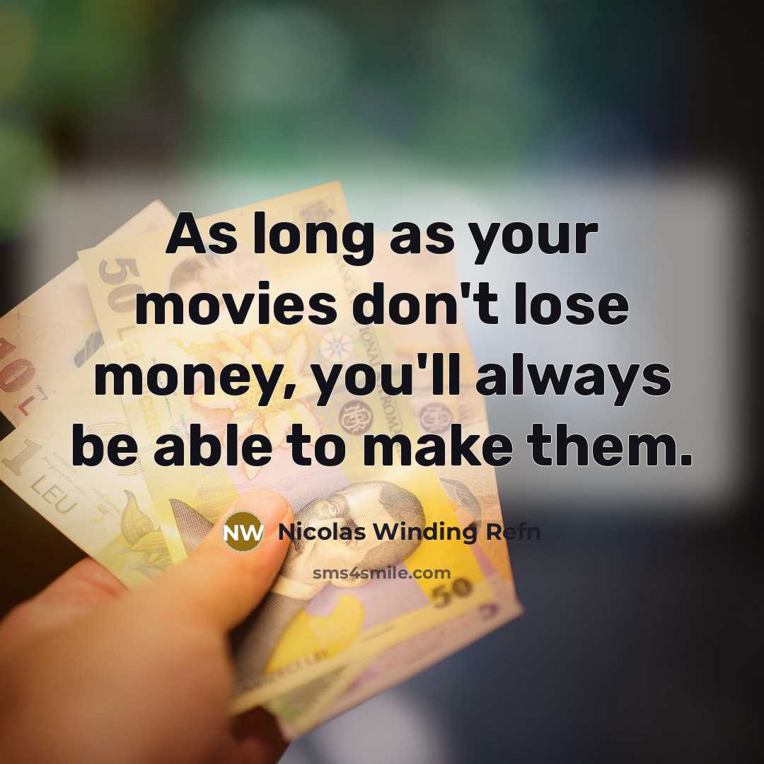 “As long as your movies don't lose money, you'll always…” quote by Nicolas Winding Refn