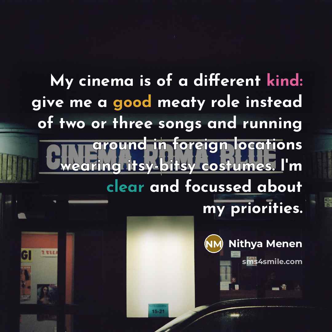 “My cinema is of a different kind: give me a…” quote by Nithya Menen